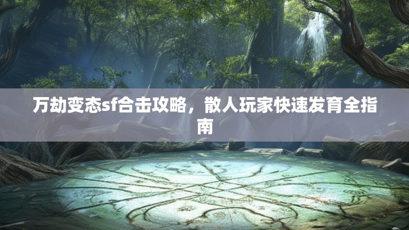 万劫变态sf合击攻略，散人玩家快速发育全指南