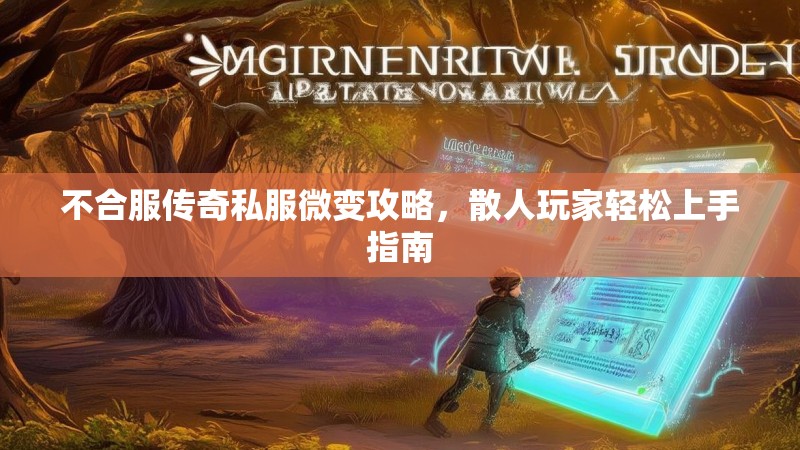 不合服传奇私服微变攻略，散人玩家轻松上手指南