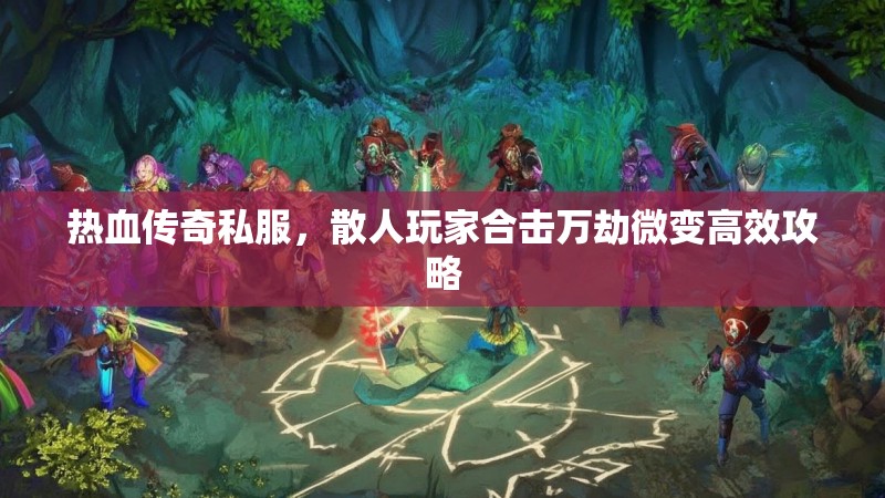 热血传奇私服，散人玩家合击万劫微变高效攻略