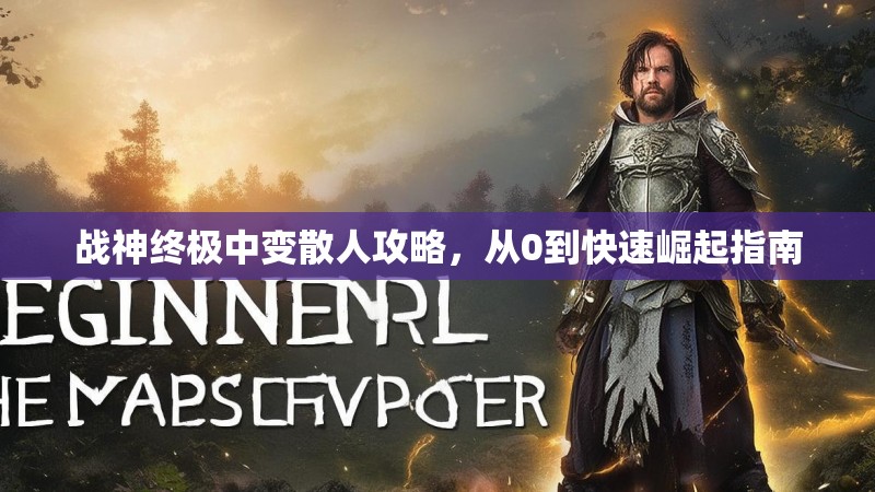 战神终极中变散人攻略，从0到快速崛起指南