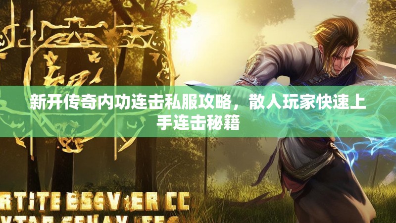 新开传奇内功连击私服攻略，散人玩家快速上手连击秘籍