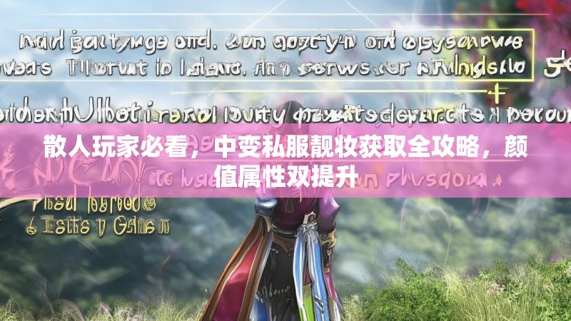 散人玩家必看，中变私服靓妆获取全攻略，颜值属性双提升