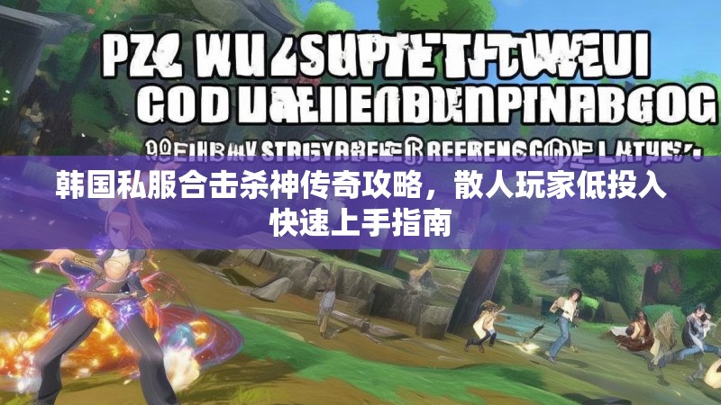 韩国私服合击杀神传奇攻略，散人玩家低投入快速上手指南