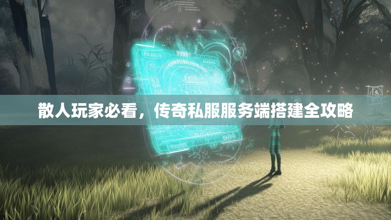 散人玩家必看，传奇私服服务端搭建全攻略