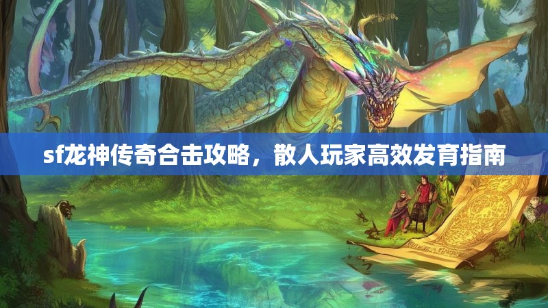 sf龙神传奇合击攻略，散人玩家高效发育指南