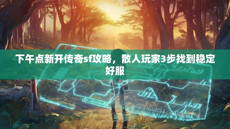 下午点新开传奇sf攻略，散人玩家3步找到稳定好服