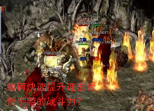 如何快速提升连击传奇手游的战斗力？