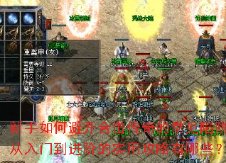 新手如何避开合击传奇的常见陷阱？从入门到进阶的实用攻略有哪些？