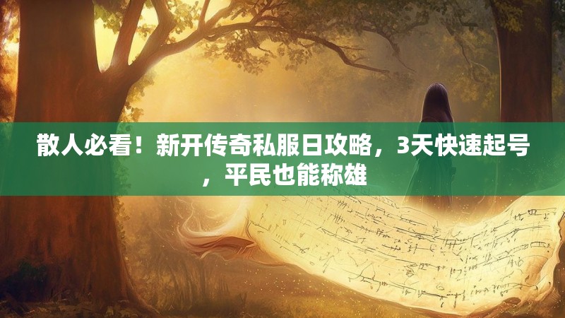 散人必看！新开传奇私服日攻略，3天快速起号，平民也能称雄