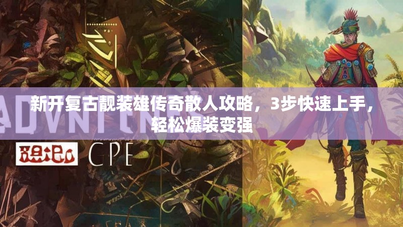 新开复古靓装雄传奇散人攻略，3步快速上手，轻松爆装变强