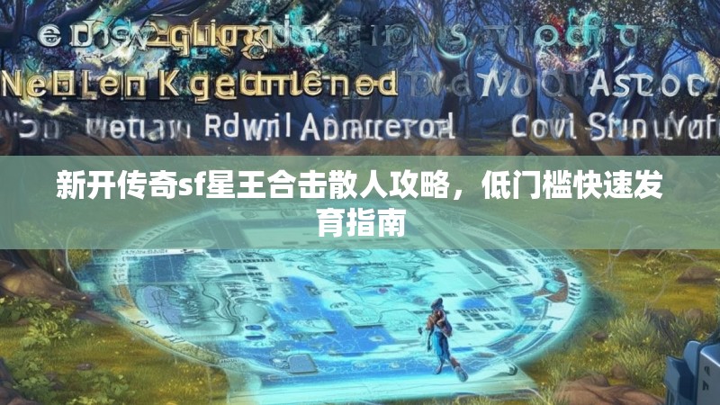 新开传奇sf星王合击散人攻略，低门槛快速发育指南