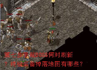 第七步圣裁BOSS何时刷新？终极装备掉落地图有哪些？