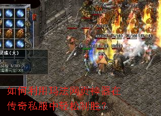 如何利用玛法网页神器在传奇私服中轻松制胜？