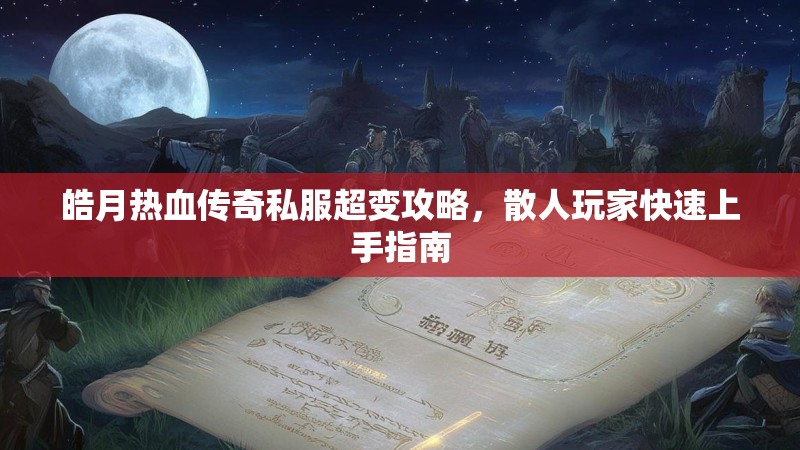 皓月热血传奇私服超变攻略，散人玩家快速上手指南