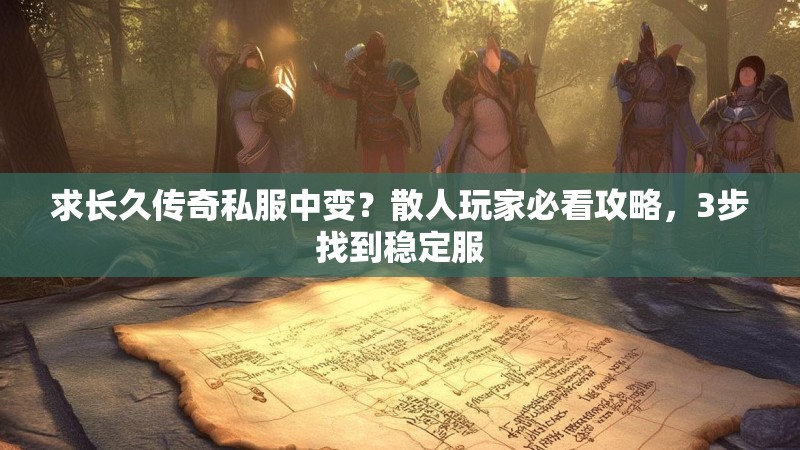 求长久传奇私服中变？散人玩家必看攻略，3步找到稳定服