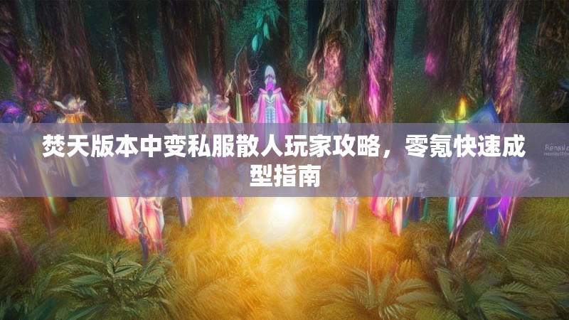 焚天版本中变私服散人玩家攻略，零氪快速成型指南