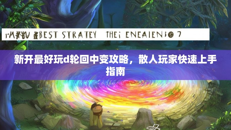 新开最好玩d轮回中变攻略，散人玩家快速上手指南