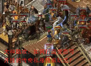 大神助攻：如何打造变态可开挂的传奇私服独家玩法？