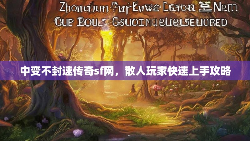中变不封速传奇sf网，散人玩家快速上手攻略