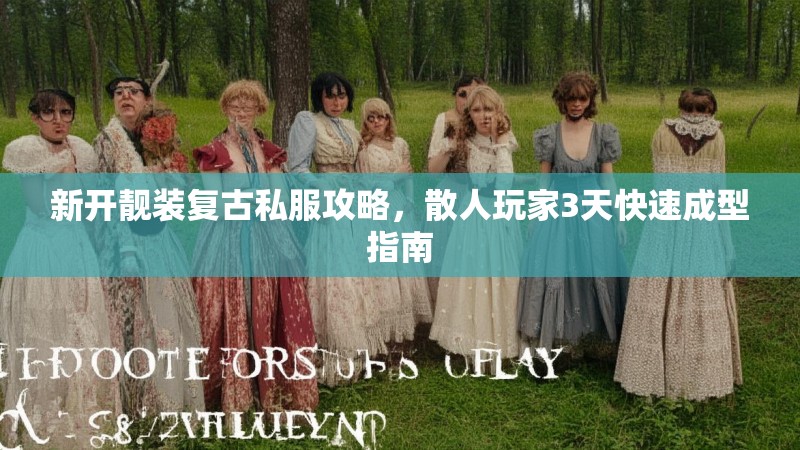 新开靓装复古私服攻略，散人玩家3天快速成型指南