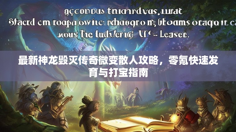 最新神龙毁灭传奇微变散人攻略，零氪快速发育与打宝指南