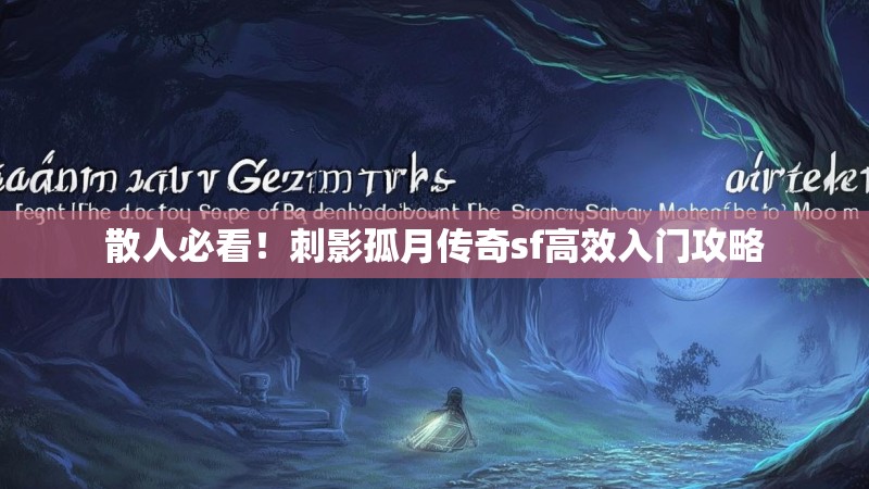 散人必看！刺影孤月传奇sf高效入门攻略