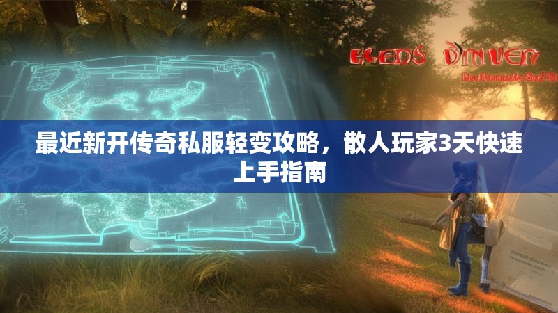 最近新开传奇私服轻变攻略，散人玩家3天快速上手指南