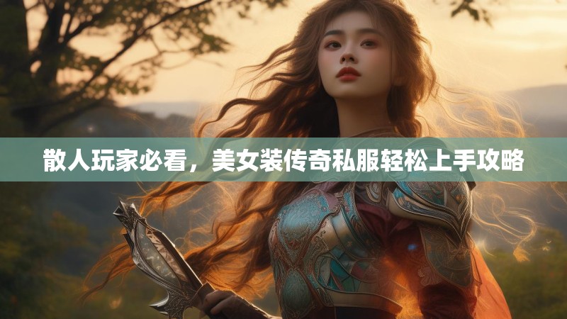 散人玩家必看，美女装传奇私服轻松上手攻略