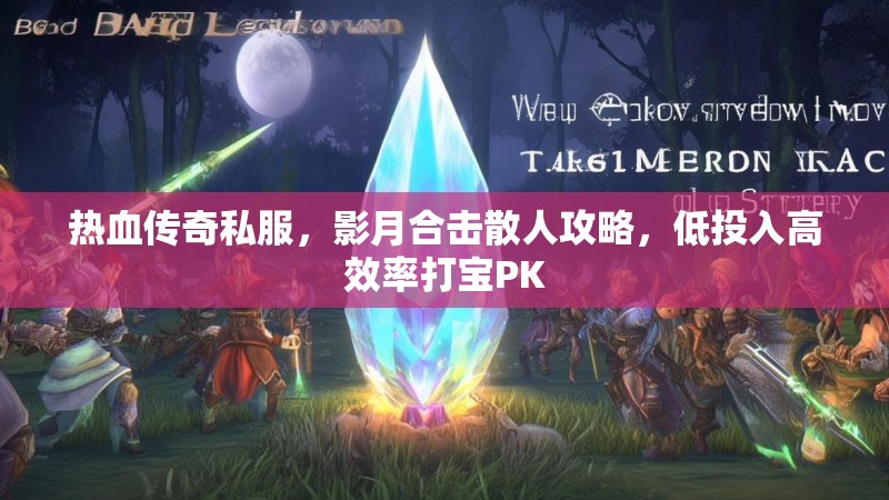 热血传奇私服，影月合击散人攻略，低投入高效率打宝PK