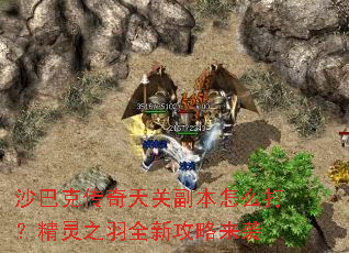 沙巴克传奇天关副本怎么打？精灵之羽全新攻略来袭