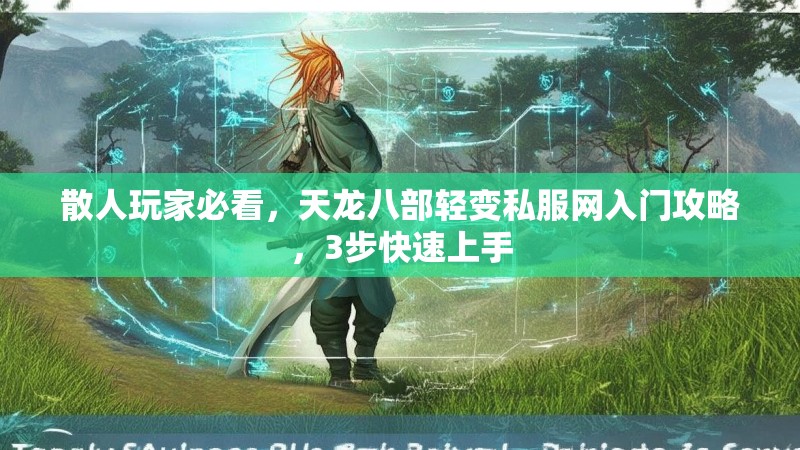 散人玩家必看，天龙八部轻变私服网入门攻略，3步快速上手