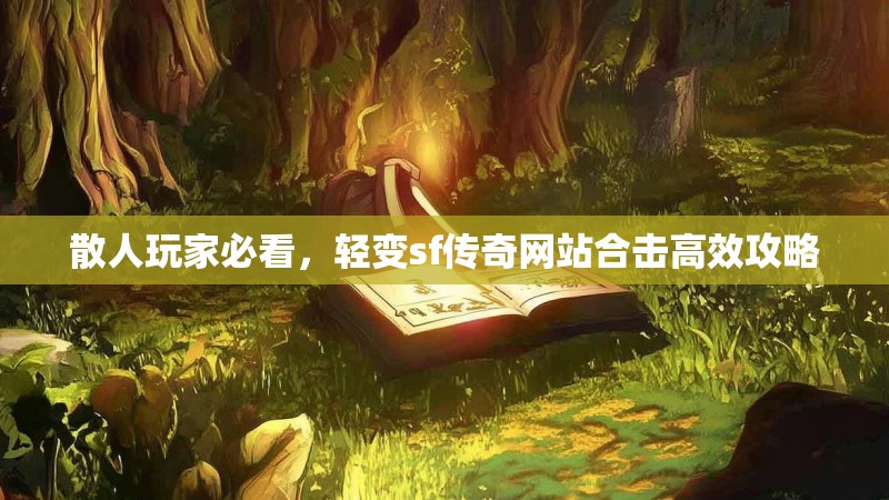 散人玩家必看，轻变sf传奇网站合击高效攻略