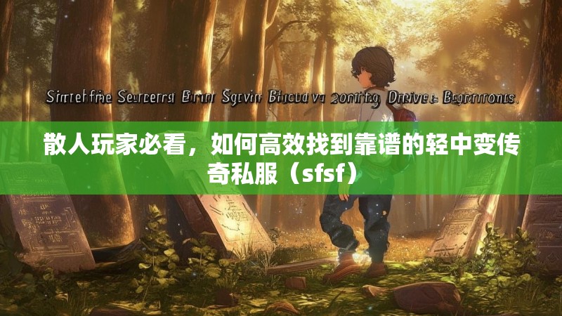 散人玩家必看，如何高效找到靠谱的轻中变传奇私服（sfsf）