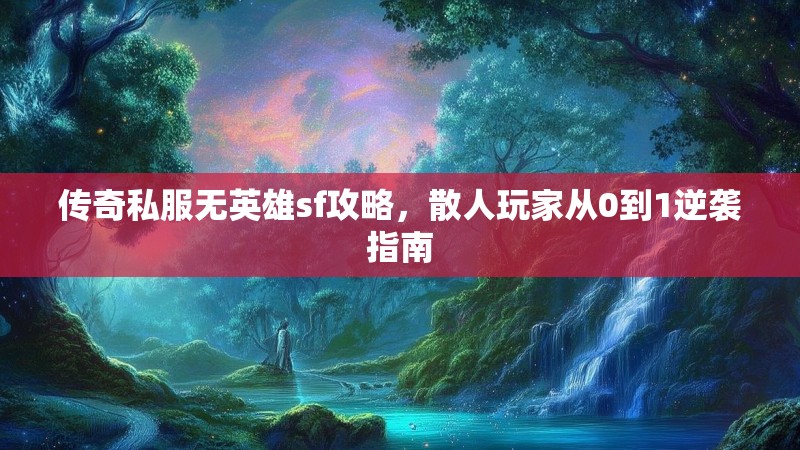 传奇私服无英雄sf攻略，散人玩家从0到1逆袭指南