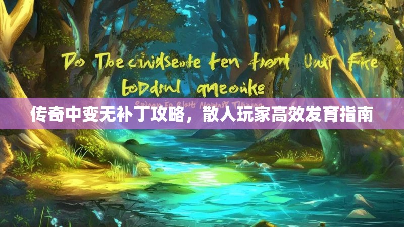 传奇中变无补丁攻略，散人玩家高效发育指南
