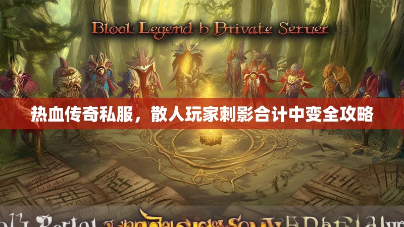 热血传奇私服，散人玩家刺影合计中变全攻略