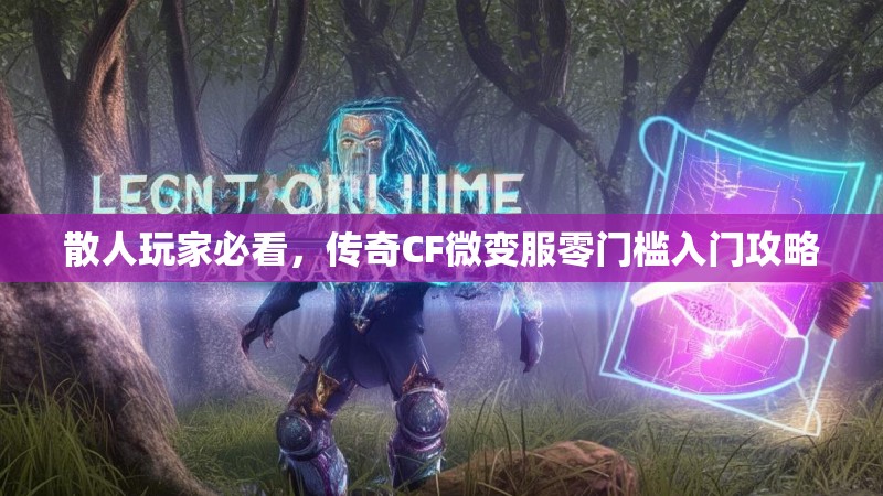 散人玩家必看，传奇CF微变服零门槛入门攻略