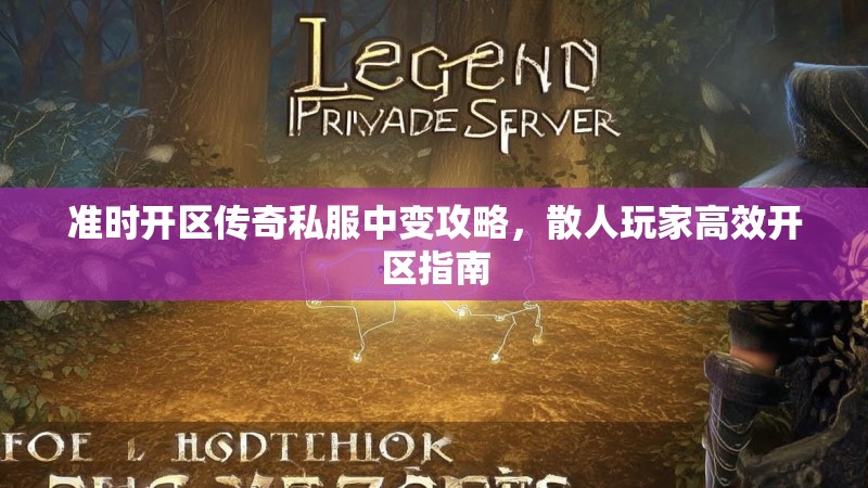 准时开区传奇私服中变攻略，散人玩家高效开区指南