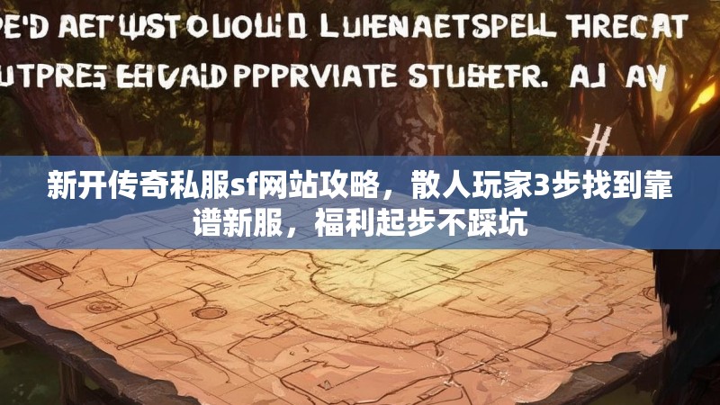 新开传奇私服sf网站攻略，散人玩家3步找到靠谱新服，福利起步不踩坑