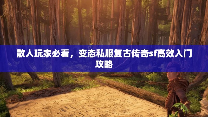 散人玩家必看，变态私服复古传奇sf高效入门攻略