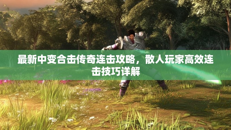 最新中变合击传奇连击攻略，散人玩家高效连击技巧详解