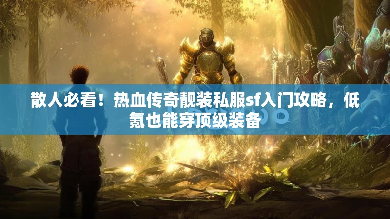散人必看！热血传奇靓装私服sf入门攻略，低氪也能穿顶级装备