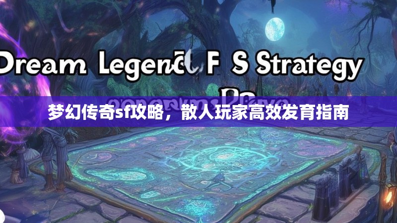 梦幻传奇sf攻略，散人玩家高效发育指南