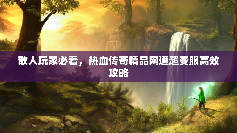 散人玩家必看，热血传奇精品网通超变服高效攻略