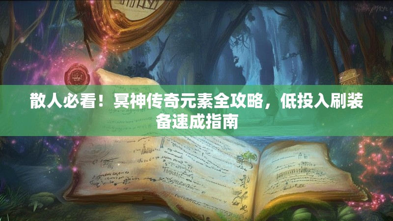 散人必看！冥神传奇元素全攻略，低投入刷装备速成指南