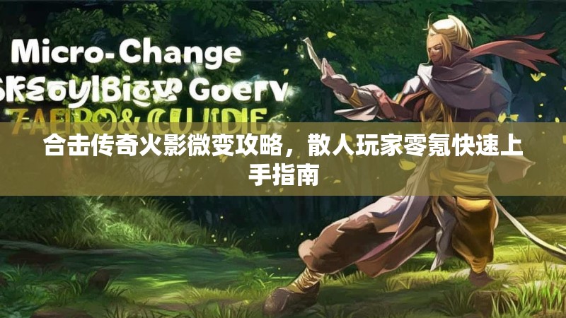 合击传奇火影微变攻略，散人玩家零氪快速上手指南