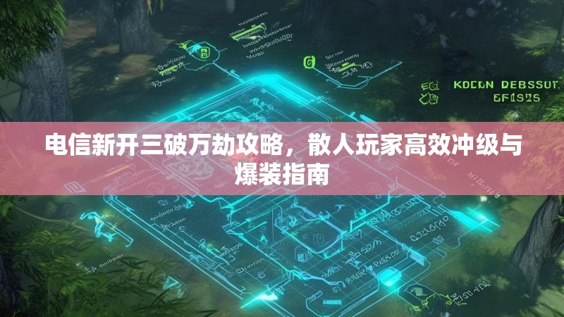 电信新开三破万劫攻略，散人玩家高效冲级与爆装指南