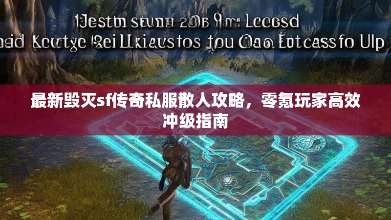 最新毁灭sf传奇私服散人攻略，零氪玩家高效冲级指南