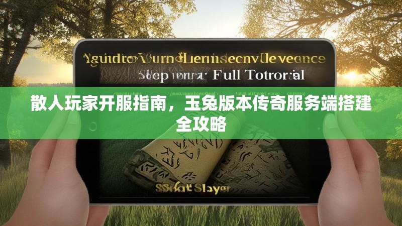 散人玩家开服指南，玉兔版本传奇服务端搭建全攻略