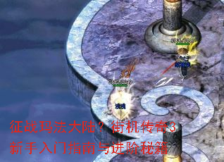 征战玛法大陆？街机传奇3新手入门指南与进阶秘籍